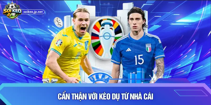 Cẩn thận với kèo dụ từ nhà cái