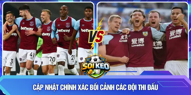 Cập nhật chính xác bối cảnh soi Kèo Burnley vs West Ham