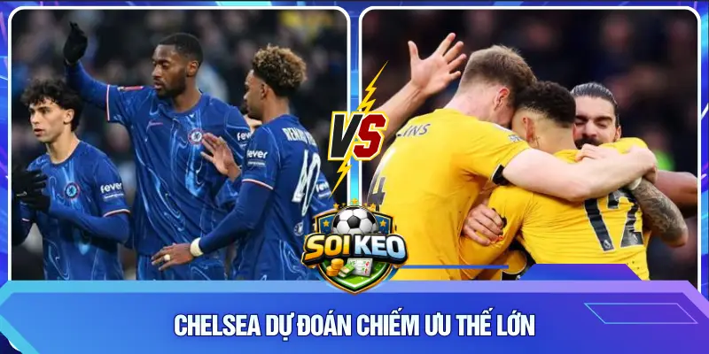 Chelsea dự đoán chiếm ưu thế lớn