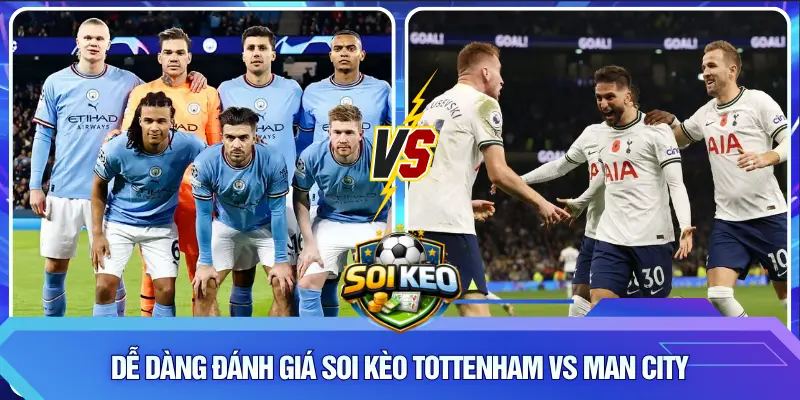 Dễ dàng đánh giá soi kèo Tottenham vs Man City