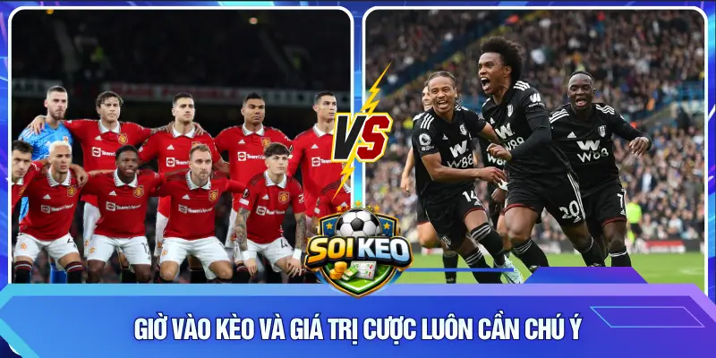 Giờ vào kèo và giá trị cược luôn cần chú ý