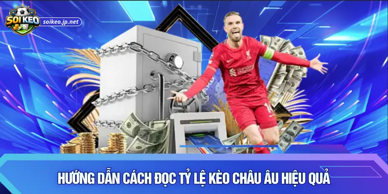 Hướng dẫn cách đọc tỷ lệ kèo châu Âu hiệu quả