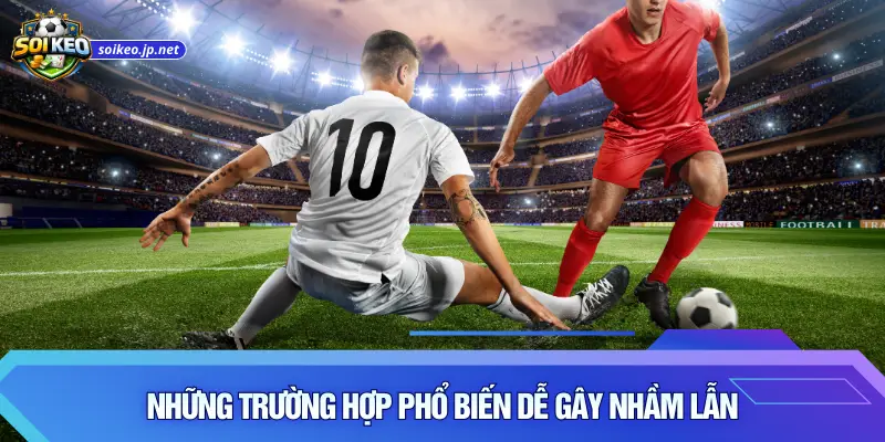 Những trường hợp phổ biến dễ gây nhầm lẫn