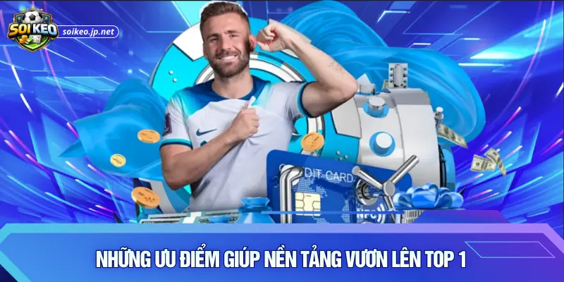 Những ưu điểm giúp nền tảng vươn lên top 1