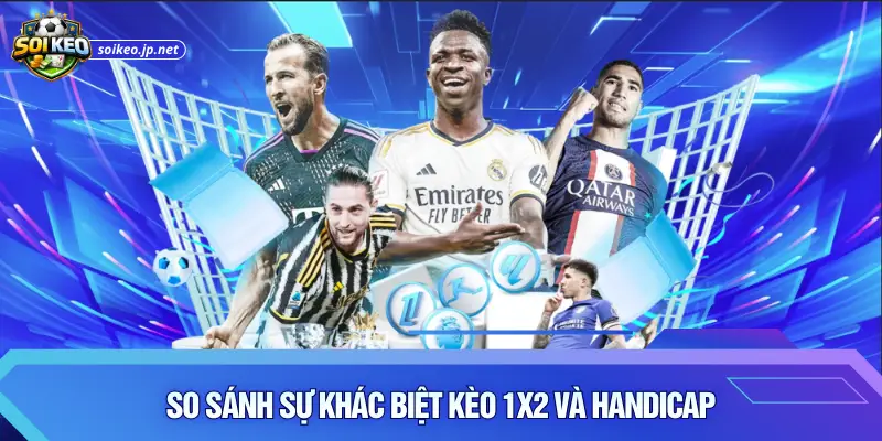 So sánh sự khác biệt kèo 1x2 và Handicap