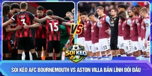 Soi kèo AFC Bournemouth vs Aston Villa