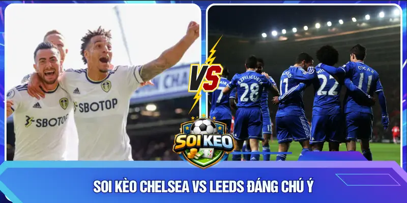 Soi kèo Chelsea vs Leeds đáng chú ý