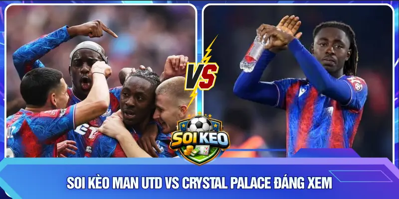 Soi Kèo Man Utd vs Crystal Palace đáng xem