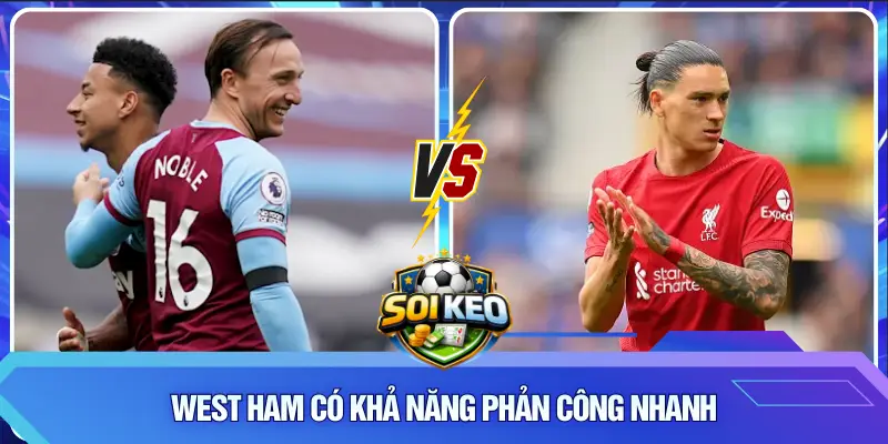 West Ham có khả năng phản công nhanh