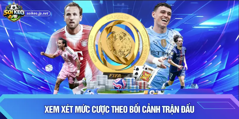 Xem xét mức cược theo bối cảnh trận đấu